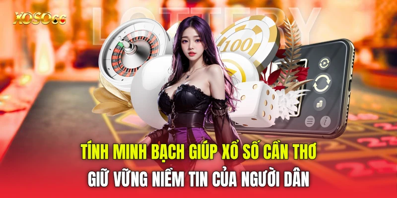 Tính minh bạch giúp Xổ số Cần Thơ giữ vững niềm tin của người dân Tính minh bạch giúp Xổ số Cần Thơ giữ vững niềm tin của người dân