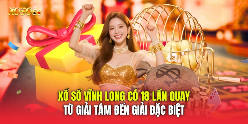 Xổ số Vĩnh Long có 18 lần quay từ giải tám đến giải đặc biệt Xổ số Vĩnh Long có 18 lần quay từ giải tám đến giải đặc biệt